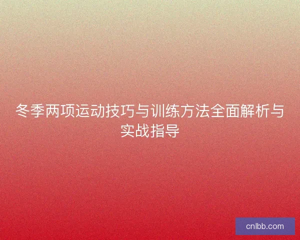 冬季两项运动技巧与训练方法全面解析与实战指导 冬季两项运动技巧与训练方法全面解析与实战指导